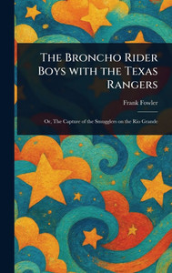 The Broncho Rider Boys With the Texas Rangers - (Hardback or Cased Book) The Broncho Rider Boys With the Texas Rangers - (Hardback or Cased Book)
