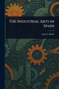 The Industrial Arts in Spain - (Paperback or Softback) The Industrial Arts in Spain - (Paperback or Softback)