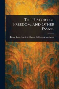 The History of Freedom, and Other Essays - (Paperback or Softback) The History of Freedom, and Other Essays - (Paperback or Softback)