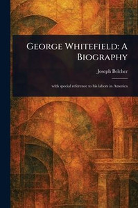 George Whitefield: A Biography - (Paperback or Softback) George Whitefield: A Biography - (Paperback or Softback)