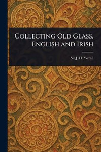 Collecting Old Glass, English and Irish - 9781023404297