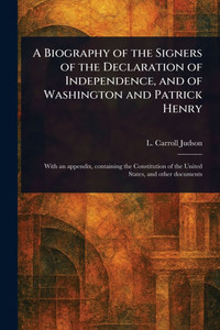 A Biography of the Signers of the Declaration of Independence, and of Washington and Patrick Henry - (Paperback or Softback) A Biography of the Signers of the Declaration of Independence, and of Washington and Patrick Henry - (Paperback or Softback)