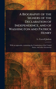 A Biography of the Signers of the Declaration of Independence, and of Washington and Patrick Henry - (Hardback or Cased Book) A Biography of the Signers of the Declaration of Independence, and of Washington and Patrick Henry - (Hardback or Cased Book)