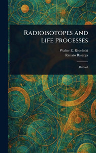 Radioisotopes and Life Processes - (Hardback or Cased Book) Radioisotopes and Life Processes - (Hardback or Cased Book)