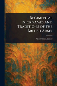 Regimental Nicknames and Traditions of the British Army - (Paperback or Softback)
