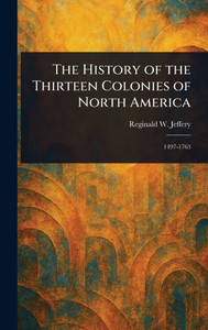 The History of the Thirteen Colonies of North America - (Hardback or Cased Book)