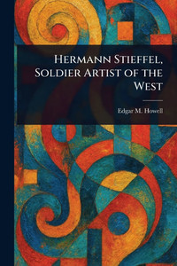 Hermann Stieffel, Soldier Artist of the West Hermann Stieffel, Soldier Artist of the West