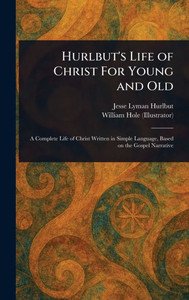 Hurlbut's Life of Christ For Young and Old - (Hardback or Cased Book) Hurlbut's Life of Christ For Young and Old - (Hardback or Cased Book)