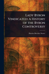 Lady Byron Vindicated: A History of the Byron Controversy - (Paperback or Softback)