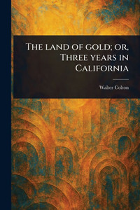 The Land of Gold; or, Three Years in California - (Paperback or Softback)