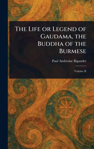 The Life or Legend of Gaudama, the Buddha of the Burmese - 9781023432894