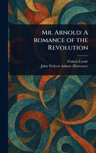 Mr. Arnold: A Romance of the Revolution - (Hardback or Cased Book) Mr. Arnold: A Romance of the Revolution - (Hardback or Cased Book)
