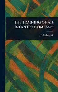 The Training of an Infantry Company - (Hardback or Cased Book) The Training of an Infantry Company - (Hardback or Cased Book)