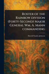 Roster of the Rainbow Division (Forty-Second) Major General Wm. A. Mann Commanding - (Paperback or Softback) Roster of the Rainbow Division (Forty-Second) Major General Wm. A. Mann Commanding - (Paperback or Softback)
