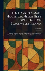 Ten Days in a Mad-House; or, Nellie Bly's Experience on Blackwell's Island. - (Hardback or Cased Book)