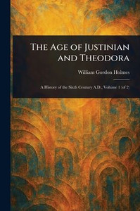 The Age of Justinian and Theodora - 9781023443425 The Age of Justinian and Theodora - 9781023443425