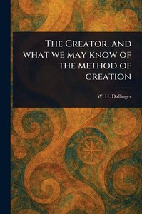 The Creator, and What We May Know of the Method of Creation