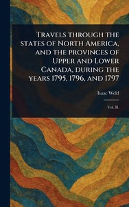 Travels Through the States of North America, and the Provinces of Upper and Lower Canada, During the Years 1795, 1796, and 1797 - 9781023464321