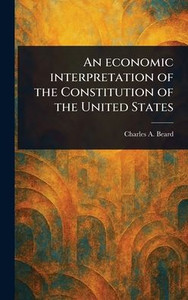 An Economic Interpretation of the Constitution of the United States - (Hardback or Cased Book)