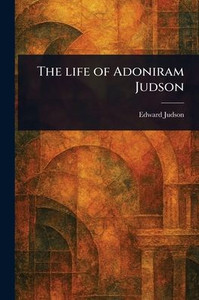 The Life of Adoniram Judson - (Paperback or Softback) The Life of Adoniram Judson - (Paperback or Softback)