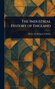 The Industrial History of England - (Hardback or Cased Book) The Industrial History of England - (Hardback or Cased Book)