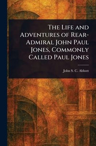 The Life and Adventures of Rear-Admiral John Paul Jones, Commonly Called Paul Jones - (Paperback or Softback) The Life and Adventures of Rear-Admiral John Paul Jones, Commonly Called Paul Jones - (Paperback or Softback)