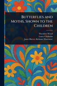 Butterflies and Moths, Shown to the Children - (Paperback or Softback) Butterflies and Moths, Shown to the Children - (Paperback or Softback)