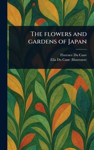 The Flowers and Gardens of Japan - (Hardback or Cased Book)