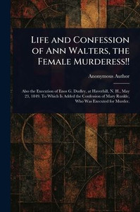 Life and Confession of Ann Walters, the Female Murderess!! Life and Confession of Ann Walters, the Female Murderess!!