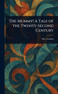 The Mummy! A Tale of the Twenty-Second Century - (Hardback or Cased Book) The Mummy! A Tale of the Twenty-Second Century - (Hardback or Cased Book)