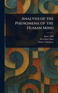 Analysis of the Phenomena of the Human Mind - (Hardback or Cased Book) Analysis of the Phenomena of the Human Mind - (Hardback or Cased Book)