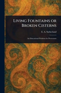 Living Fountains or Broken Cisterns - (Paperback or Softback) Living Fountains or Broken Cisterns - (Paperback or Softback)
