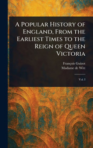 A Popular History of England, From the Earliest Times to the Reign of Queen Victoria - 9781023498333