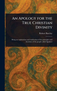 An Apology for the True Christian Divinity - (Hardback or Cased Book) An Apology for the True Christian Divinity - (Hardback or Cased Book)