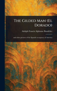 The Gilded Man (El Dorado) - (Hardback or Cased Book)