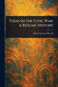 Texas in the Civil War: A Résumé History Texas in the Civil War: A Résumé History