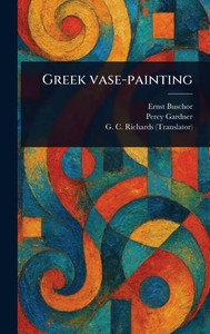 Greek Vase-painting - (Hardback or Cased Book) Greek Vase-painting - (Hardback or Cased Book)
