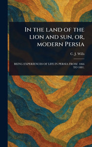 In the Land of the Lion and Sun, or, Modern Persia - (Hardback or Cased Book)