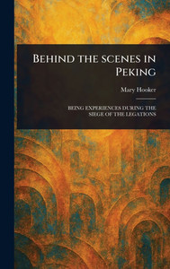 Behind the Scenes in Peking - (Hardback or Cased Book) Behind the Scenes in Peking - (Hardback or Cased Book)