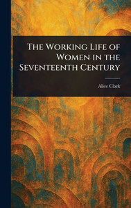 The Working Life of Women in the Seventeenth Century - (Hardback or Cased Book)