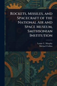 Rockets, Missiles, and Spacecraft of the National Air and Space Museum, Smithsonian Institution - (Paperback or Softback) Rockets, Missiles, and Spacecraft of the National Air and Space Museum, Smithsonian Institution - (Paperback or Softback)