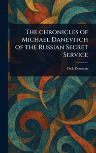 The Chronicles of Michael Danevitch of the Russian Secret Service - (Hardback or Cased Book)