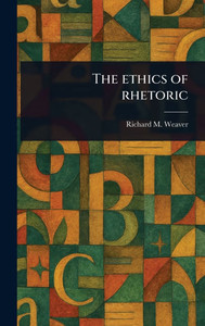 The Ethics of Rhetoric - (Hardback or Cased Book)
