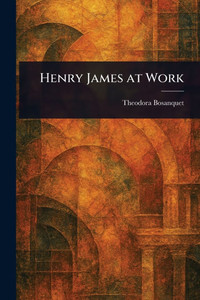 Henry James at Work Henry James at Work