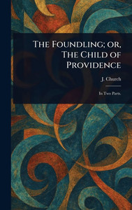 The Foundling; or, The Child of Providence - (Hardback or Cased Book) The Foundling; or, The Child of Providence - (Hardback or Cased Book)