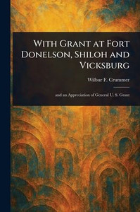 With Grant at Fort Donelson, Shiloh and Vicksburg With Grant at Fort Donelson, Shiloh and Vicksburg