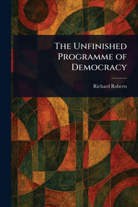 The Unfinished Programme of Democracy - (Paperback or Softback)