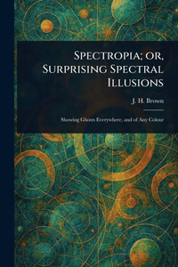 Spectropia; or, Surprising Spectral Illusions