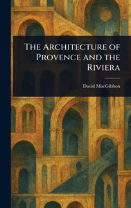 The Architecture of Provence and the Riviera - (Hardback or Cased Book)