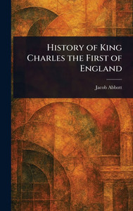 History of King Charles the First of England - (Hardback or Cased Book) History of King Charles the First of England - (Hardback or Cased Book)